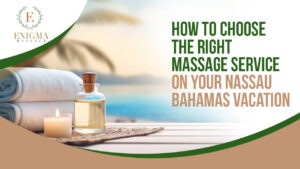 How to Choose the Right Massage Service on Your Nassau Bahamas Vacation
