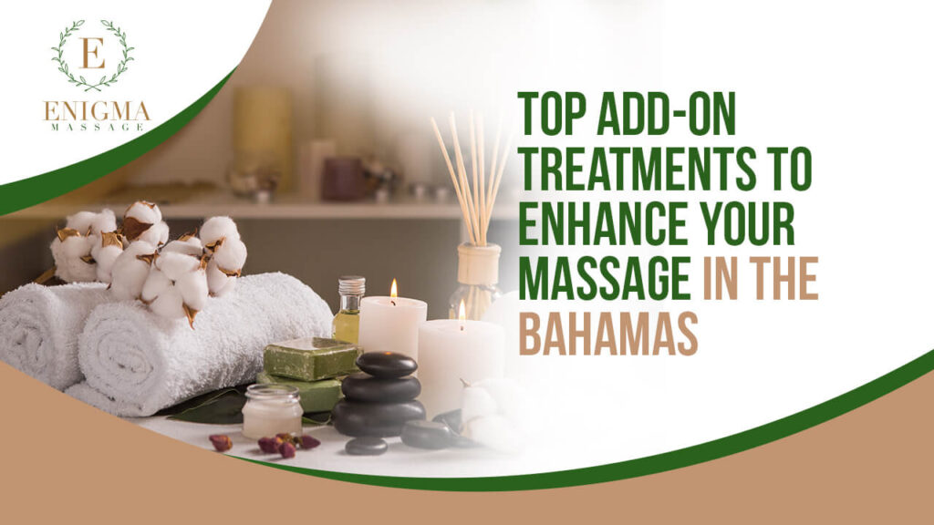Massage add-on treatments in the Bahamas, including aromatherapy, hot stones, and facial enhancements for a relaxing spa experience.